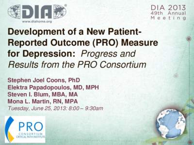 Development of a New PatientReported Outcome (PRO) Measure for Depression: Progress and Results from the PRO Consortium Stephen Joel Coons, PhD Elektra Papadopoulos, MD, MPH Steven I. Blum, MBA, MA