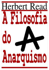 A Filosofia do Anarquismo  Herbert Read http://anarkio.net