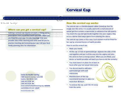 Cervical Cap  How the cervical cap works: Where can you get a cervical cap? Getting a cervical cap requires an exam, a fitting and a prescription from a qualified health provider. When you