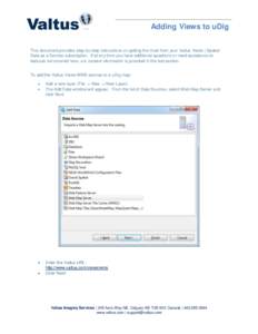 Adding Views to uDig This document provides step-by-step instructions on getting the most from your Valtus Views | Spatial Data as a Service subscription. If at any time you have additional questions or need assistance o