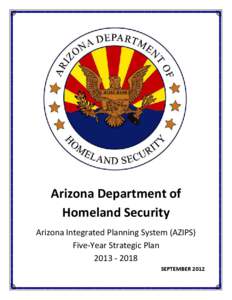 Arizona Department of Homeland Security Arizona Integrated Planning System (AZIPS) Five-Year Strategic Plan[removed]SEPTEMBER 2012