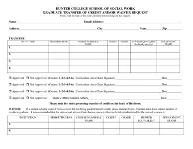 HUNTER COLLEGE SCHOOL OF SOCIAL WORK GRADUATE TRANSFER OF CREDIT AND/OR WAIVER REQUEST Please read the back of this form carefully before filling out this request. Name______________________________________________ Email