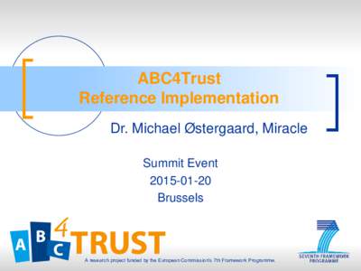 ABC4Trust Reference Implementation Dr. Michael Østergaard, Miracle Summit EventBrussels