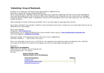 Vejledning i brug af Rootsweb Rootsweb er en meget stor amerikansk gratis-hjemmeside for slægtsforskning. Rootsweb er baseret på frivillige bidrag af GEDCOM-filer. Der er mange danskere i databasen, så det kan godt be