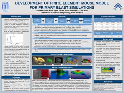 DEVELOPMENT OF FINITE ELEMENT MOUSE MODEL FOR PRIMARY BLAST SIMULATIONS Rasheed	
  Alhadi,	
  Brian	
  Bigler,	
  Garre:	
  Wood,	
  Cameron	
  R.	
  ‘Dale’	
  Bass	
   Department	
  of	
  Biomedical	
  