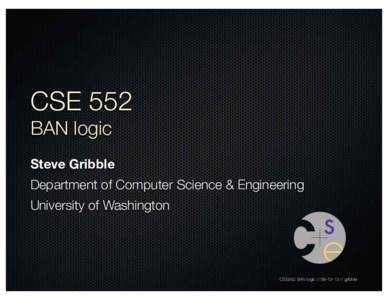 CSE 552 BAN logic Steve Gribble Department of Computer Science & Engineering University of Washington