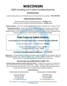 WISCONSIN 2009 Gambling and Problem Gambling Estimates Gambling Revenue: Legal Gambling Revenue (not including sports and illegal internet gambling) – $214,520,000 Problem Gambling Prevalence: Statewide Adult Problem G