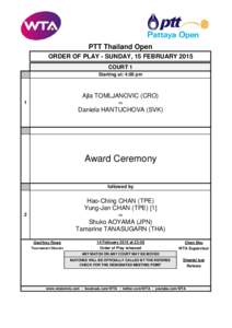 PTT Thailand Open ORDER OF PLAY - SUNDAY, 15 FEBRUARY 2015 COURT 1 Starting at: 4:00 pm  Ajla TOMLJANOVIC (CRO)