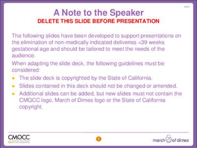 A Note to the Speaker DELETE THIS SLIDE BEFORE PRESENTATION The following slides have been developed to support presentations on the elimination of non-medically indicated deliveries <39 weeks gestational age and should 