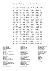 University of Washington School of Medicine Word Search S I O R T HO P A ED I C SOC I E TYUN K H O B I O C H E M I S T RY EGP CDU E M L B E T N A A U O Y G A N T BBA Y OWU I M S MC A R R T NED S URGERY I S R C U T E O A 