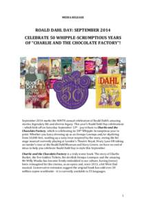 MEDIA RELEASE  ROALD DAHL DAY: SEPTEMBER 2014 CELEBRATE 50 WHIPPLE-SCRUMPTIOUS YEARS OF “CHARLIE AND THE CHOCOLATE FACTORY”!