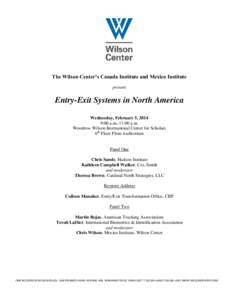 The Wilson Center’s Canada Institute and Mexico Institute present Entry-Exit Systems in North America Wednesday, February 5, 2014 9:00 a.m.-11:00 a.m.