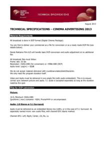 AugustTECHNICAL SPECIFICATIONS – CINEMA ADVERTISING 2013 Material Requirements All broadcast is done in DCP format (Digital Cinema Package). You are free to deliver your commercial as a file for conversion or as