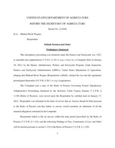 UNITED STATES DEPARTMENT OF AGRICULTURE BEFORE THE SECRETARY OF AGRICULTURE Docket No[removed]In re: Michael Brent Wagner, Respondent Default Decision and Order