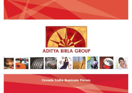 Canada India Business Forum  ADITYA BIRLA GROUP At a glance