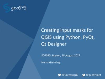Creating input masks for QGIS using Python, PyQt, Qt Designer FOSS4G, Boston, 18 August 2017 Numa Gremling