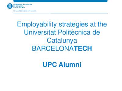 Employability strategies at the Universitat Politècnica de Catalunya BARCELONATECH UPC Alumni