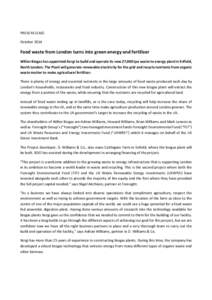 PRESS RELEASE October 2014 Food waste from London turns into green energy and fertilizer Willen Biogas has appointed Xergi to build and operate its new 27,000 tpa waste to energy plant in Enfield, North London. The Plant