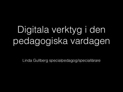 Digitala verktyg i den pedagogiska vardagen Linda Gullberg specialpedagog/speciallärare Presentation av mig •