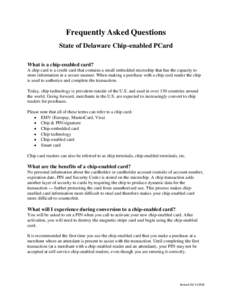 Frequently Asked Questions State of Delaware Chip-enabled PCard What is a chip-enabled card? A chip card is a credit card that contains a small embedded microchip that has the capacity to store information in a secure ma