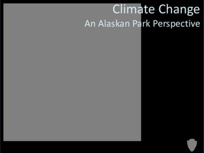 Climate Change An Alaskan Park Perspective Outline: 1. The causes of climate change Climate change effects are here