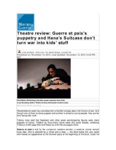 Theatre review: Guerre et paix’s puppetry and Hana’s Suitcase don’t turn war into kids’ stuff JIM BURKE, SPECIAL TO MONTREAL GAZETTE  Published on: November 13, 2015 | Last Updated: November 13, :48 PM