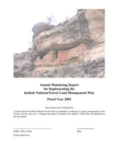 Annual Monitoring Report for Implementing the Kaibab National Forest Land Management Plan Fiscal Year 2002 Forest Supervisor Certification I certify that the Kaibab National Forest Plan as amended is sufficient to guide 