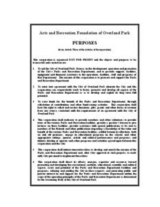 Arts and Recreation Foundation of Overland Park  PURPOSES (from Article Three of the Articles of Incorporation)  This corporation is organized NOT FOR PROFIT and the objects and purposes to be