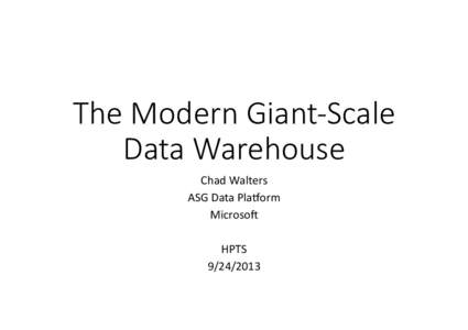 The  Modern  Giant-­‐Scale   Data  Warehouse
 Chad	
  Walters	
   ASG	
  Data	
  Pla1orm	
   Microso7	
   	
  