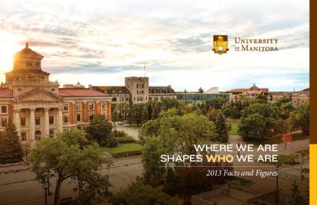 where we are shapes who we are 2013 Facts and Figures At the University of Manitoba, our strength comes from our place and our people. Here, we don’t bend to forces of nature or circumstance;