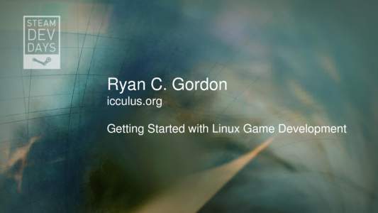 Ryan C. Gordon icculus.org Getting Started with Linux Game Development  A few notes…