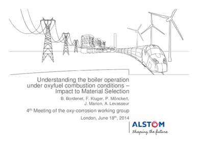 Understanding the boiler operation under oxyfuel combustion conditions – Impact to Material Selection B. Bordenet, F. Kluger, P. Mönckert, J. Marion, A. Levasseur