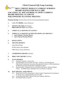 Christ Centered Life Long Learning HOLY TRINITY ROMAN CATHOLIC SCHOOLS BOARD AGENDA FOR MAY 6, 2009 LOCATION: ST. JOE’S SCHOOL IN SWIFT CURRENT BOARD MEETING AT 3:00 P.M FOLLOWED BY PLANNING MEETING