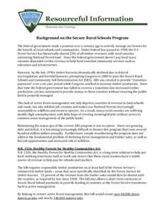 Background on the Secure Rural Schools Program The federal government made a promise over a century ago to actively manage our forests for the benefit of rural schools and communities. Under federal law passed in 1908, t