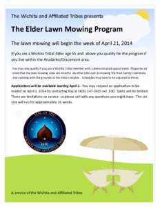 The Wichita and Affiliated Tribes presents  The Elder Lawn Mowing Program The lawn mowing will begin the week of April 21, 2014 If you are a Wichita Tribal Elder age 55 and above you qualify for the program if you live w