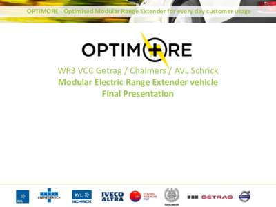 OPTIMORE - Optimised Modular Range Extender for every day customer usage  WP3 VCC Getrag / Chalmers / AVL Schrick Modular Electric Range Extender vehicle Final Presentation