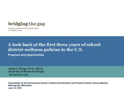 A look back at the first three years of school district wellness policies in the U.S. Progress and opportunities Jamie F. Chriqui, Ph.D., M.H.S. University of Illinois at Chicago