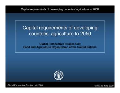 Capital requirements of developing countries‘ agriculture to[removed]Capital requirements of developing countries’ agriculture to 2050 Global Perspective Studies Unit Food and Agriculture Organization of the United Nat