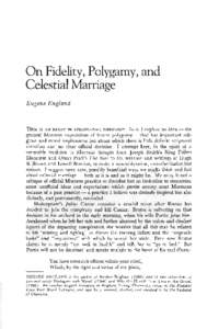 On Fidelity, Polygamy, and Celestial Marriage Eugene England THIS IS AN ESSAY IN SPECULATIVE THEOLOGY. In it I explore an idea — the general Mormon expectation of future polygamy — that has important religious and mo