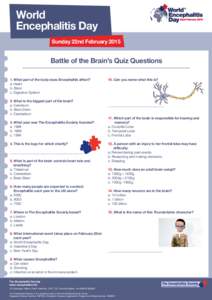 World Encephalitis Day Sunday 22nd February 2015 Battle of the Brain’s Quiz Questions 1. What part of the body does Encephalitis affect?