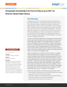 CASE STUDY  Kongregate dramatically Cuts Time-to-Play by up to 50% for Browser– Based Video Games The Challenge Kongregate is one of the world’s leading destinations for people who