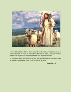 «Yo soy el buen Pastor. El buen Pastor da la vida por las ovejas; el asalariado, que no es  pastor ni dueño de las ovejas, ve venir al lobo, abandona las ovejas y huye; y el lobo hace estragos y las dispersa; y es que 