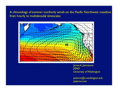 A climatology of summer northerly winds on the Pacific Northwest coastline from hourly to multidecadal timescales James A. Johnstone JISAO University of Washington