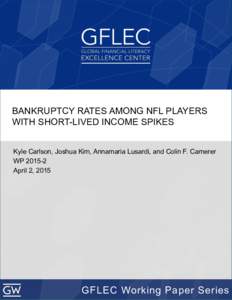 BANKRUPTCY RATES AMONG NFL PLAYERS WITH SHORT-LIVED INCOME SPIKES Kyle Carlson, Joshua Kim, Annamaria Lusardi, and Colin F. Camerer WPApril 2, 2015