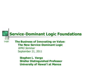 Service-Dominant Logic Foundations S-D Logic The Business of Innovating on Value: The New Service-Dominant Logic