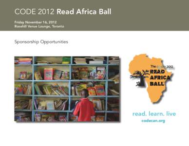 CODE 2012 Read Africa Ball Friday November 16, 2012 Rosehill Venue Lounge, Toronto Sponsorship Opportunities