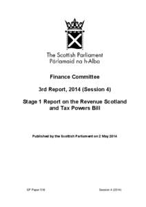 Finance Committee 3rd Report, 2014 (Session 4) Stage 1 Report on the Revenue Scotland and Tax Powers Bill  Published by the Scottish Parliament on 2 May 2014