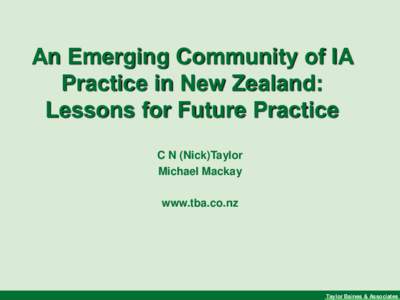 An Emerging Community of IA Practice in New Zealand: Lessons for Future Practice C N (Nick)Taylor Michael Mackay www.tba.co.nz