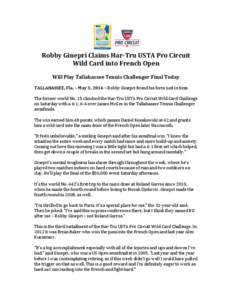 Robby Ginepri Claims Har-Tru USTA Pro Circuit Wild Card into French Open Will Play Tallahassee Tennis Challenger Final Today TALLAHASSEE, Fla. – May 3, 2014 – Robby Ginepri found his form just in time. The former wor