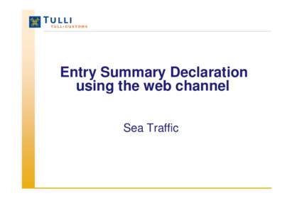 Entry Summary Declaration using the web channel Sea Traffic How to access the web channel? The link to the web declaration service can be found on the Customs